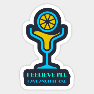 Everybody should believe in something - I believe I'll have another drink. Sticker